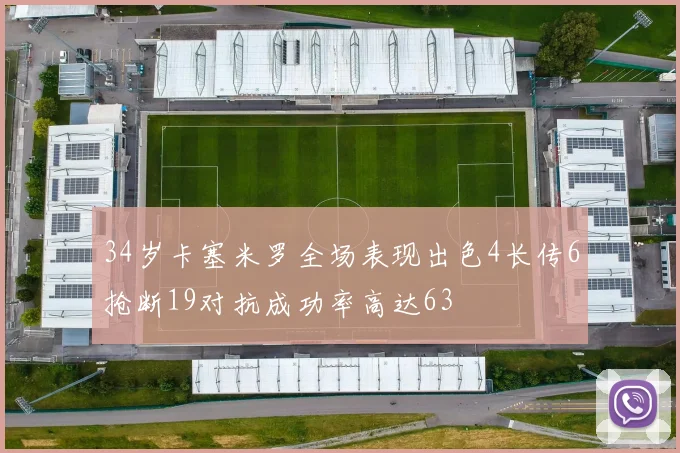 34岁卡塞米罗全场表现出色4长传6抢断19对抗成功率高达63